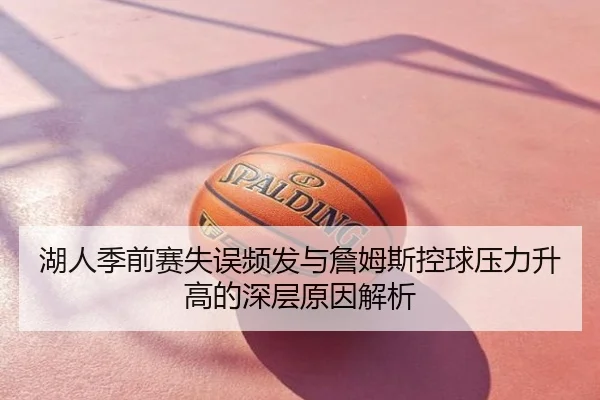 湖人季前赛失误频发与詹姆斯控球压力升高的深层原因解析